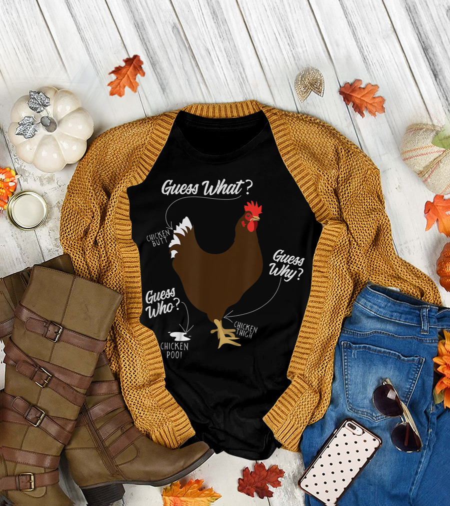 Chicken Butt Guess Why Chicken Thigh Guess What Guess Who Chicken Poo T-Shirt