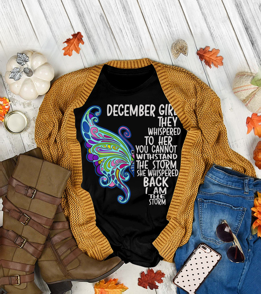 December Girl They Whispered to Her You Cannot Withstand the Storm She Whispered Back I Am the Storm Butterfly T-Shirt