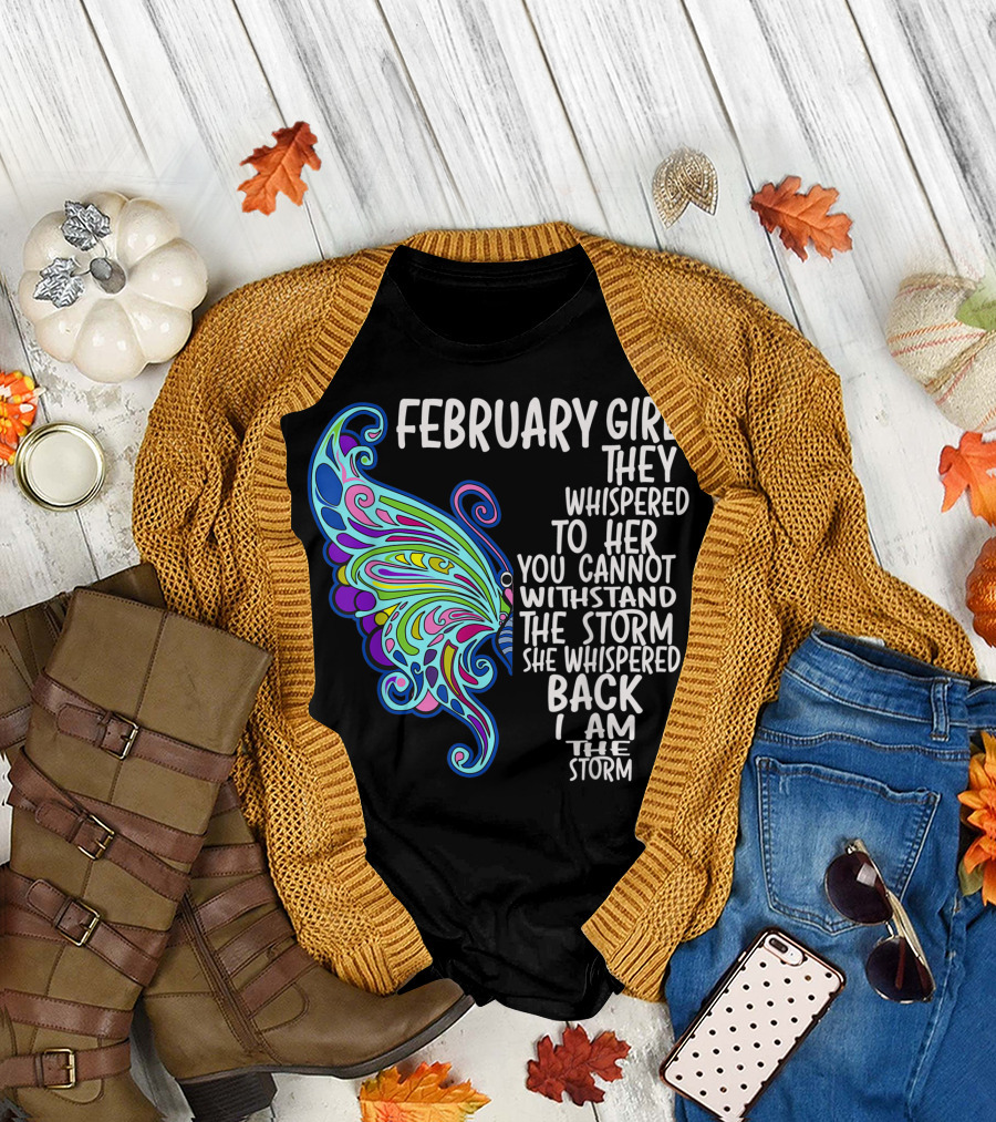 February Girl They Whispered to Her You Cannot Withstand the Storm She Whispered Back I Am the Storm Butterfly T-Shirt