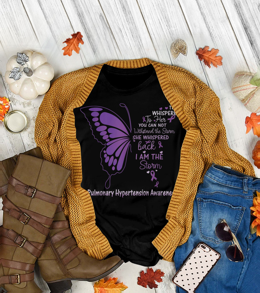 Pulmonary Hypertension Awareness They Whispered To Her You Can Not Withstand The Storm She Whispered Back I Am The Storm T-Shirt