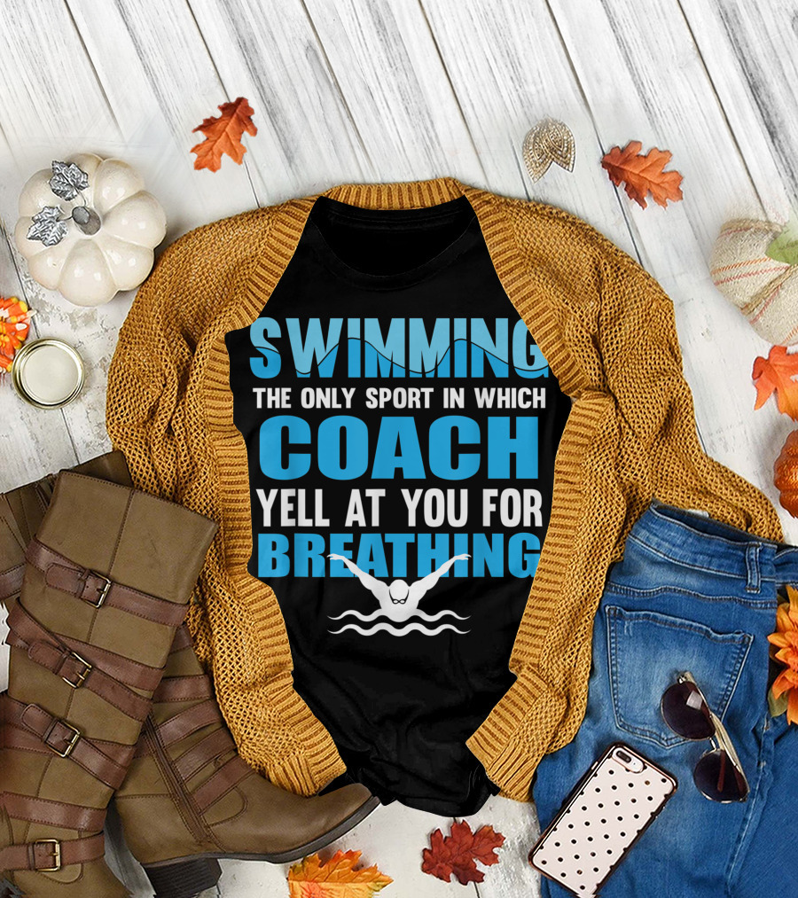 Swimming The Only Sport in Which Coach Yell at You for Breathing T-Shirt