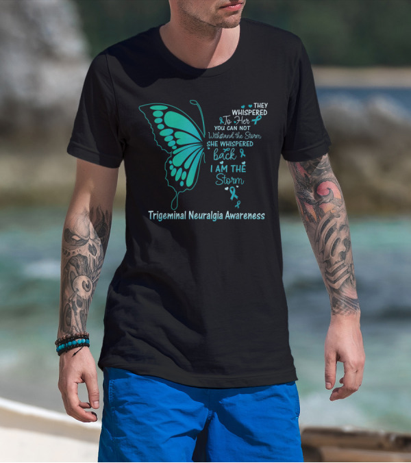 Trigeminal Neuralgia Awareness Butterfly They Whispered To Her You Cannot Withstand The Storm She Whispered Back I Am The Storm T-Shirt