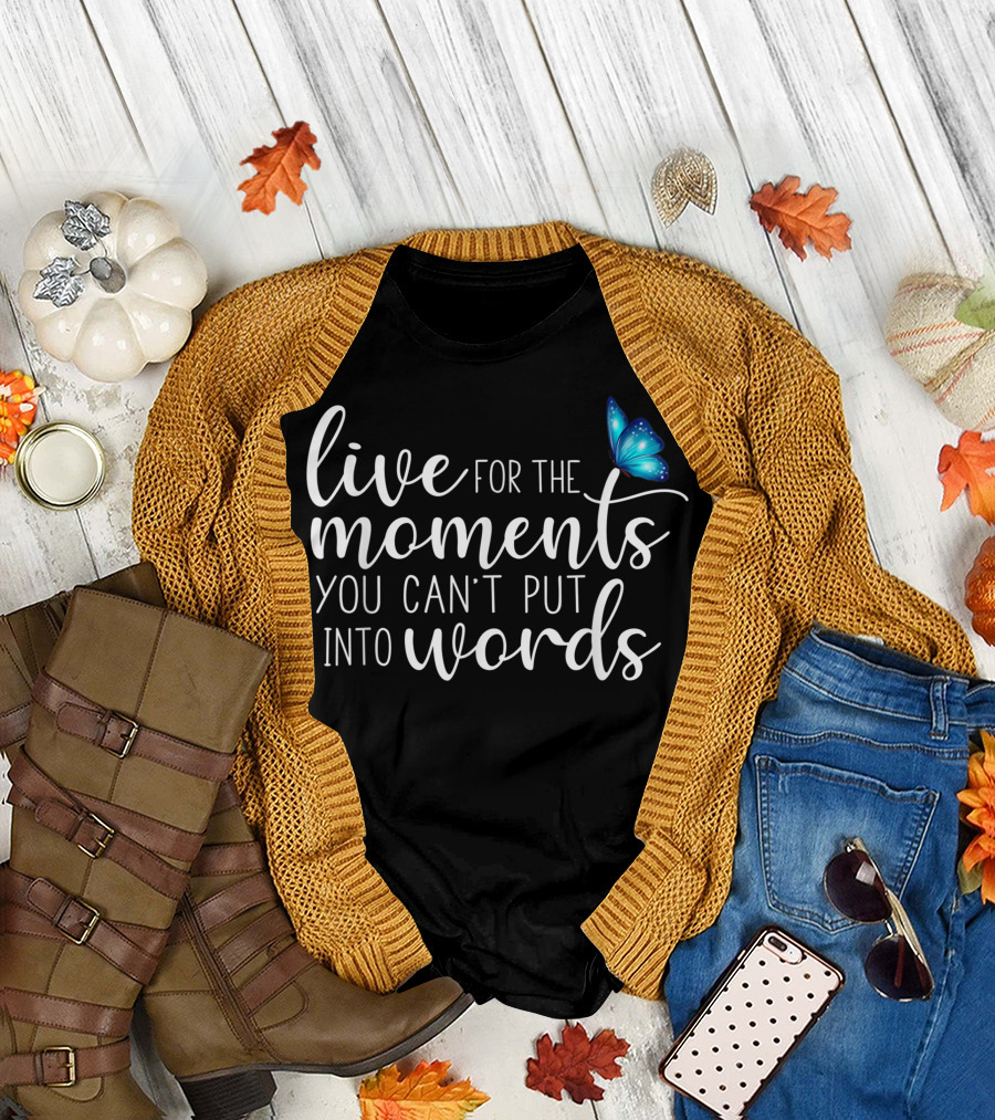 Live For The Moments You Can't Put Into Words Butterfly T-Shirt