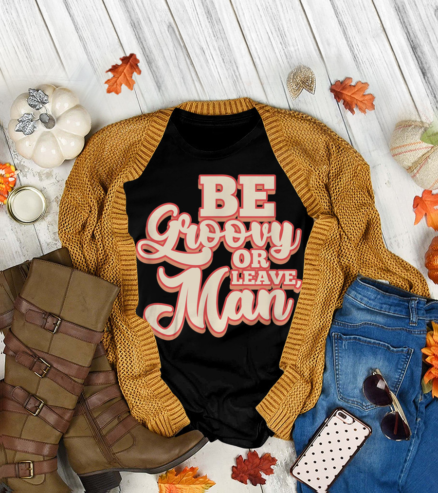 Be Groovy Or Leave Man Hippie 60s 70s Retro Sayings T-Shirt