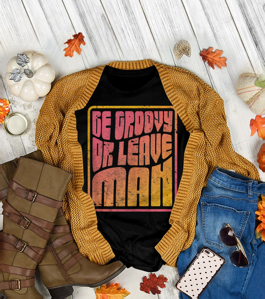 Be Groovy Or Leave Man Retro Psychedelic T-Shirt