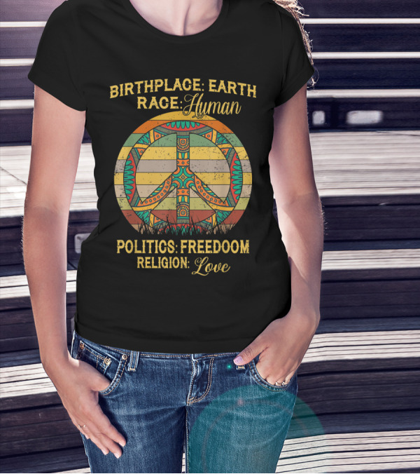 Birthplace Earth Race Human Politics Freedom Religion Love Peace T-Shirt