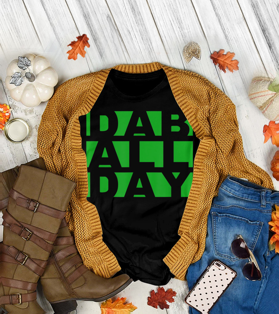 Dab All Day Weed Oil Wax Dab Rig Green Text T-Shirt