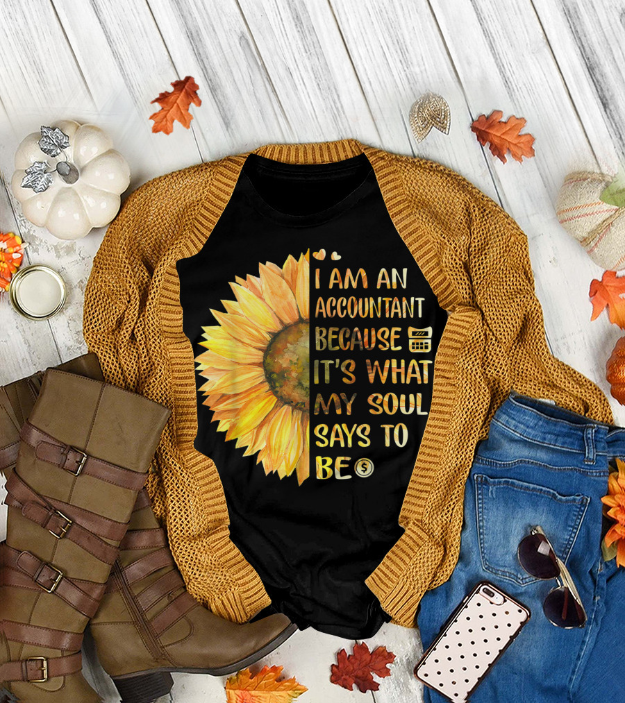 I Am An Accountant Because It's What My Soul Says To Be Sunflower Hearts Calculator Dollar T-Shirt