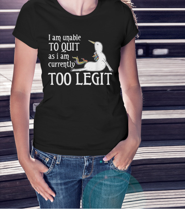 I Am Unable To Quit As I Am Currently Too Legit Unicorn Yoga T-Shirt