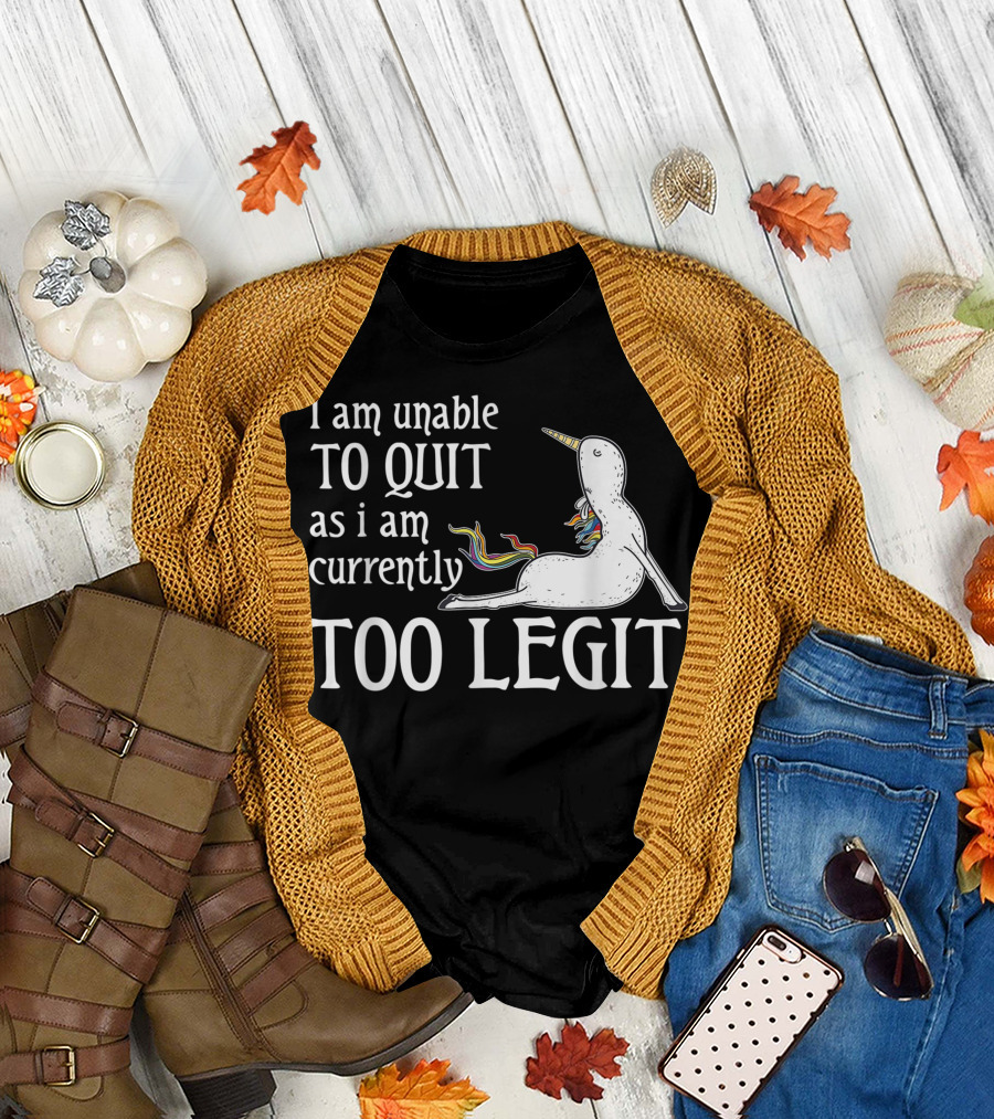 I Am Unable To Quit As I Am Currently Too Legit Unicorn Yoga T-Shirt