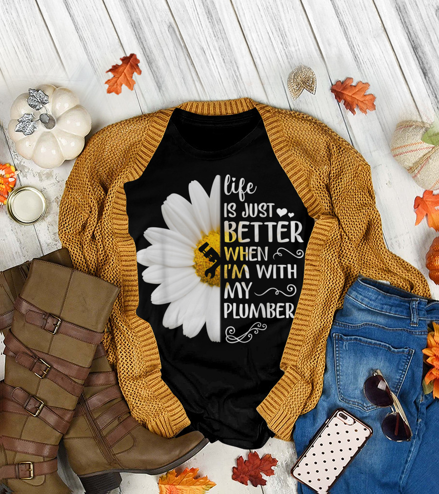 Life Is Just Better When I'm With My Plumber Daisy T-Shirt