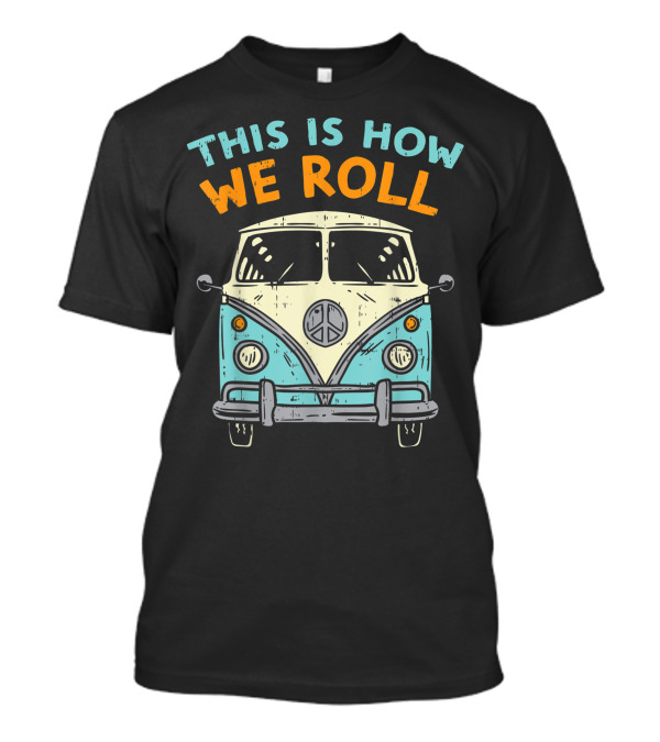 This Is How We Roll Hippie Van Peace Symbol Vintage 80s Bus Hippi Hippy T-Shirt