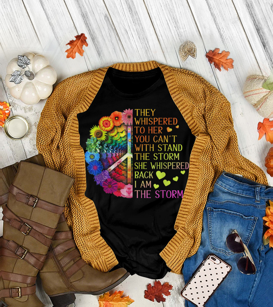 Rainbow Flowers Hippie Peace Sign They Whispered To Her You Can't Withstand The Storm She Whispered Back I Am The Storm T-Shirt