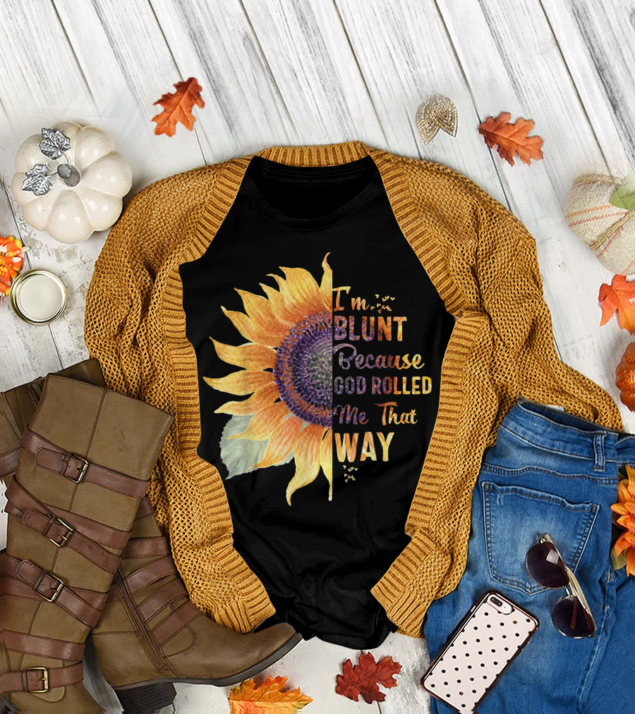 Im Blunt Because God Rolled Me That Way Sunflower T-Shirt