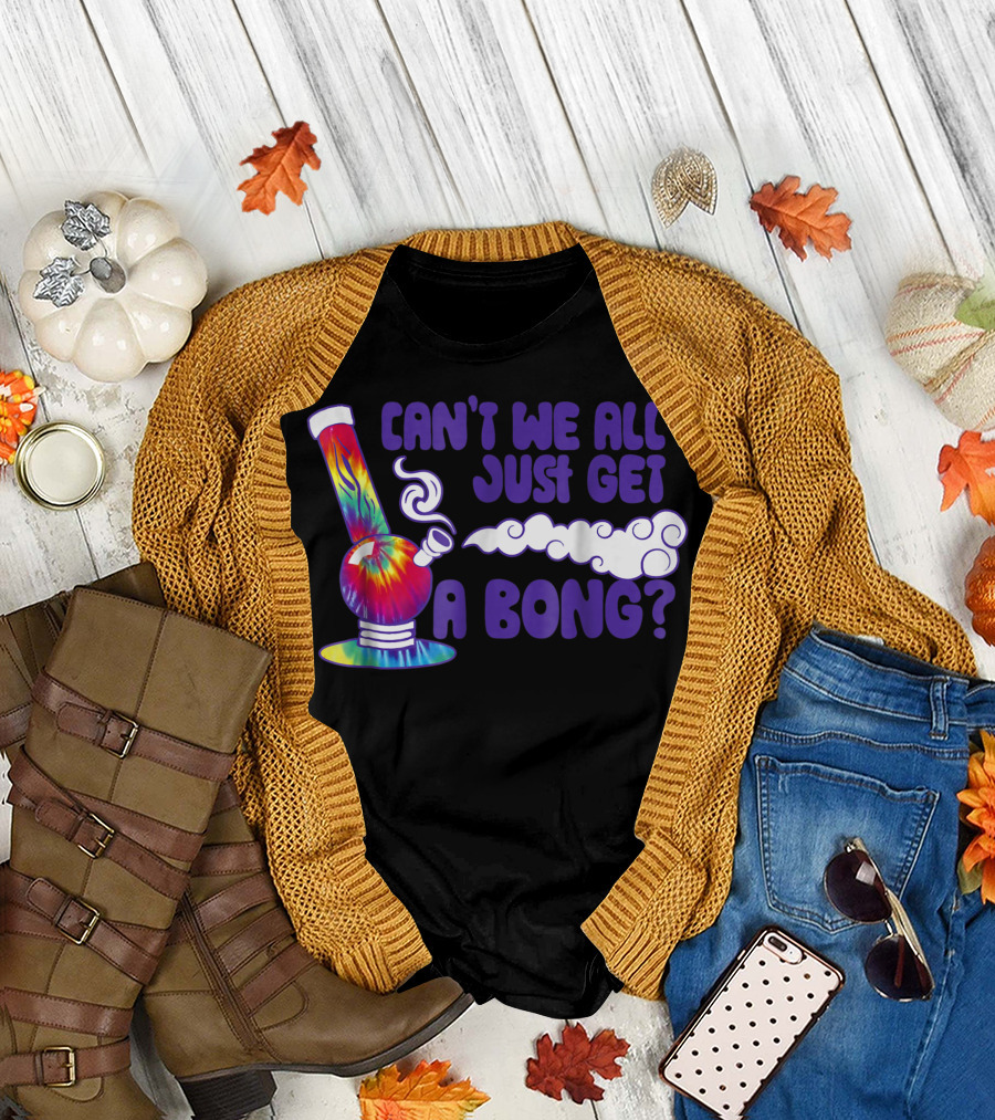 Can't We All Just Get a Bong Tie Dye Weed Colorful Smoking Pipe T-Shirt