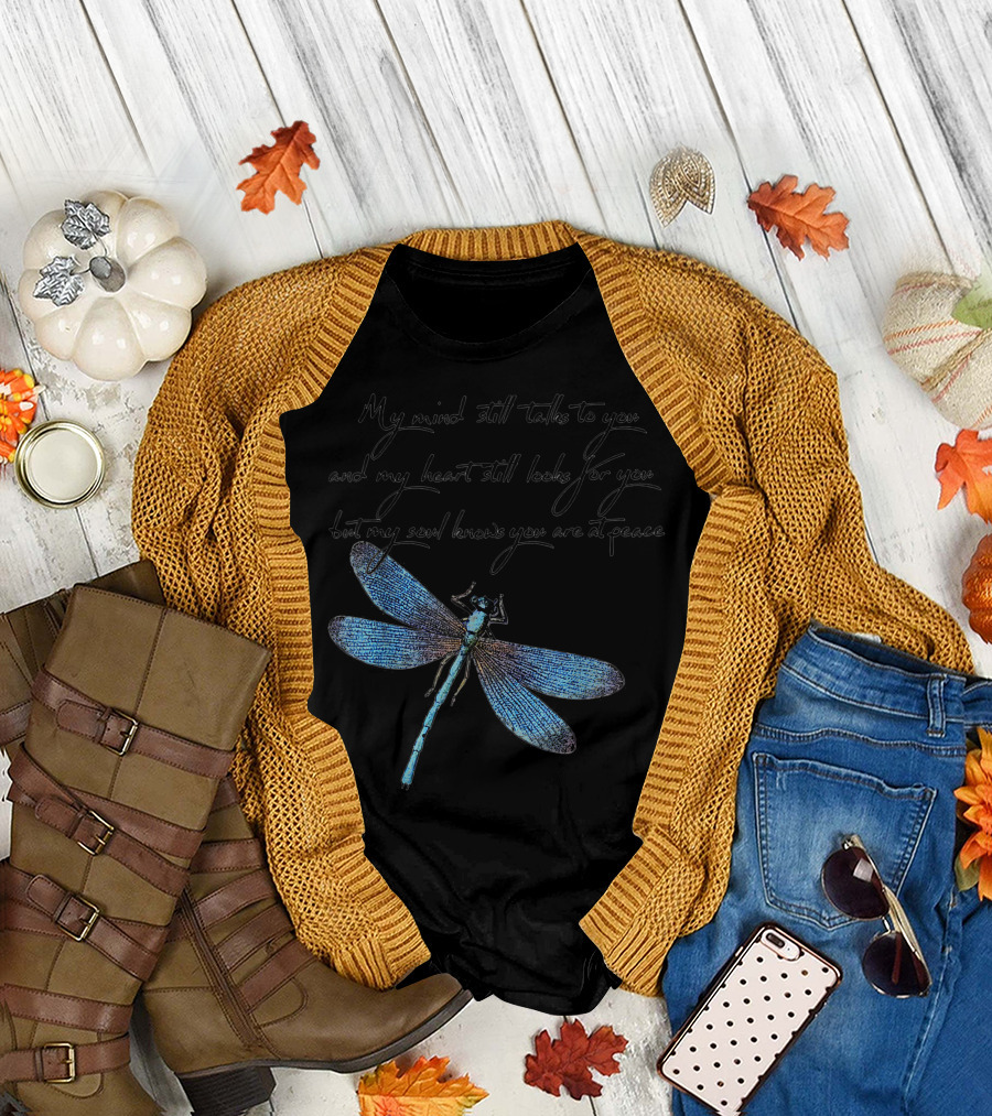 My Mind Still Talks To You And My Heart Still Looks For You But My Soul Knows You Are At Peace Dragonfly T-Shirt