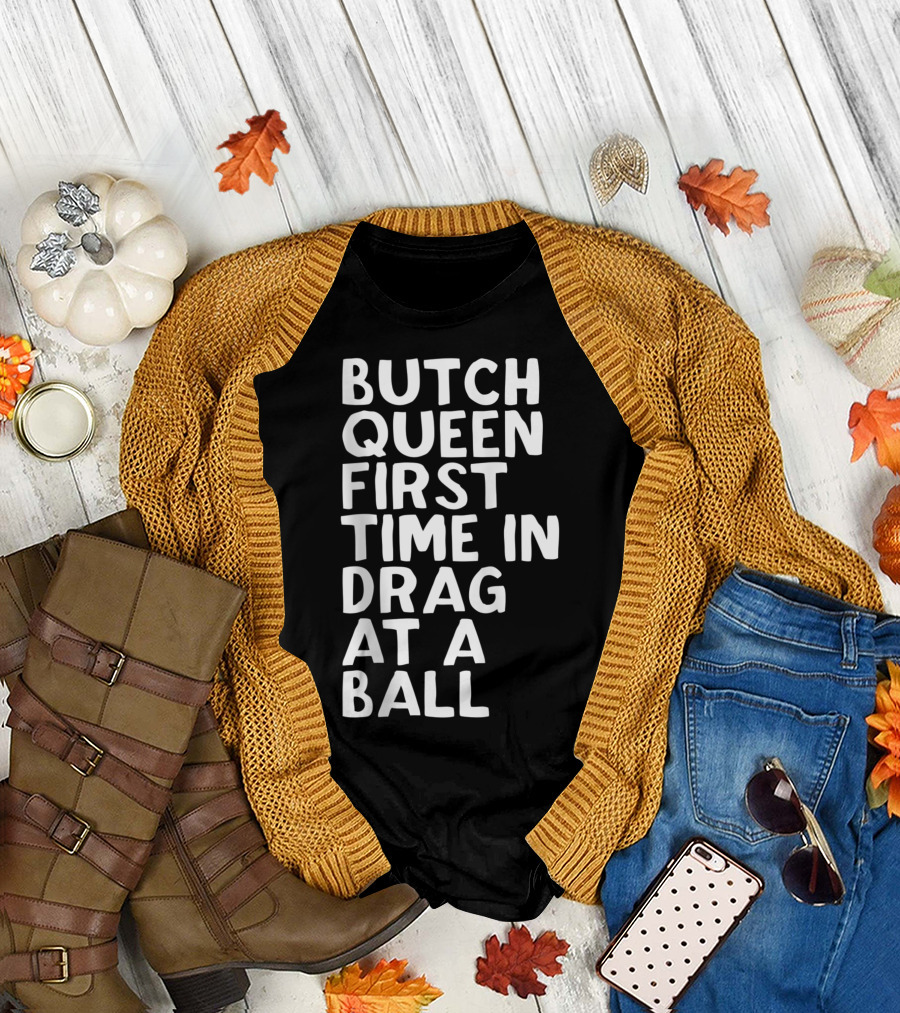 Butch Queen First Time In Drag At A Ball Bold Typography T-Shirt