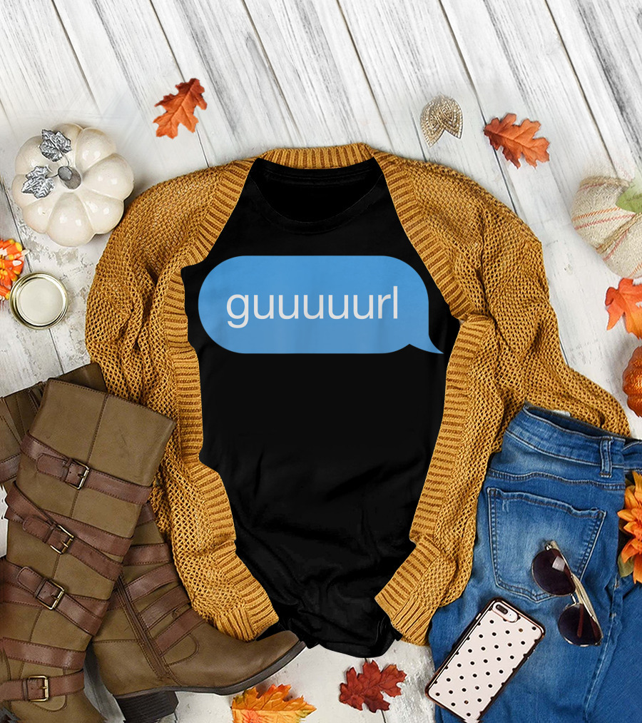 Chat Bubble Messenger Guuuurl Gurl Guurl Guuurl Gurlz T-Shirt