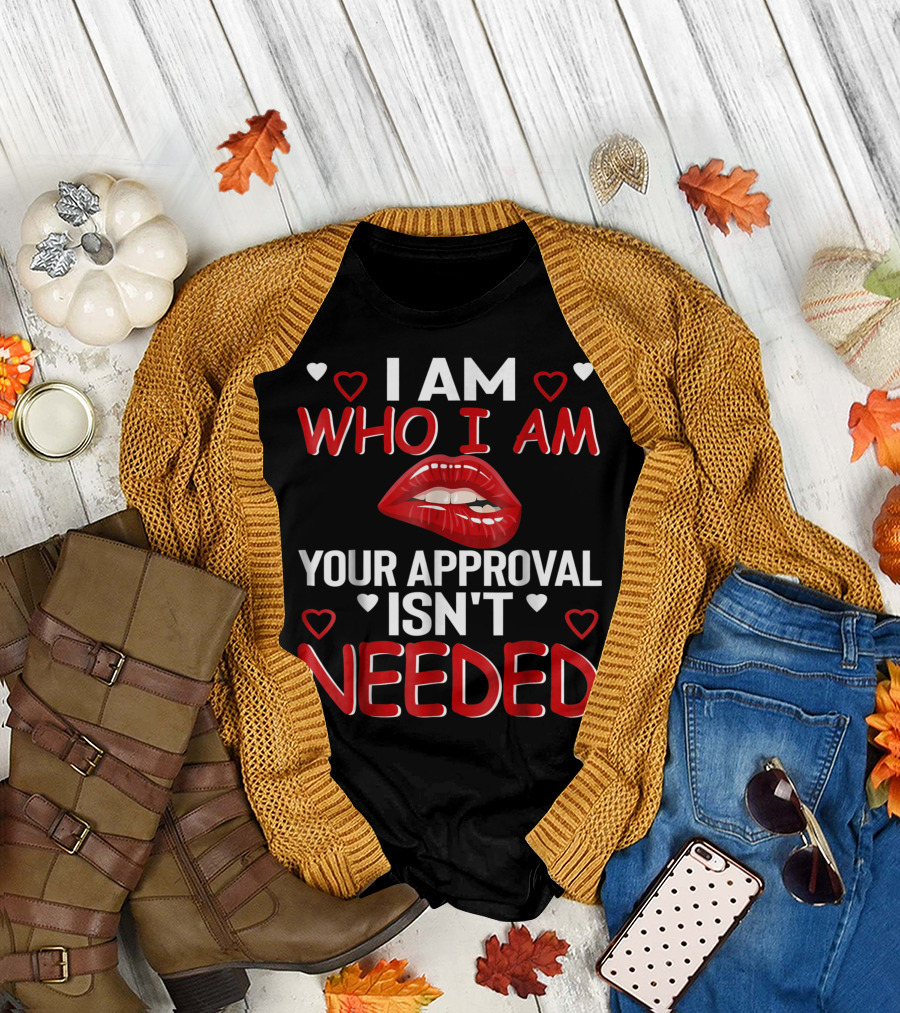 I Am Who I Am Your Approval Isn't Needed Heart and Red Lip T-Shirt