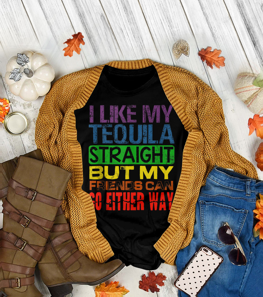 I Like My Tequila Straight But My Friends Can Go Either Way Rainbow Colors T-Shirt