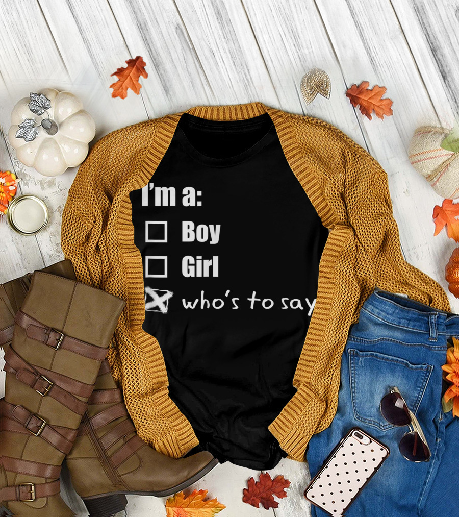 I'm A Boy Girl Who's To Say Genderqueer Nonbinary T-Shirt