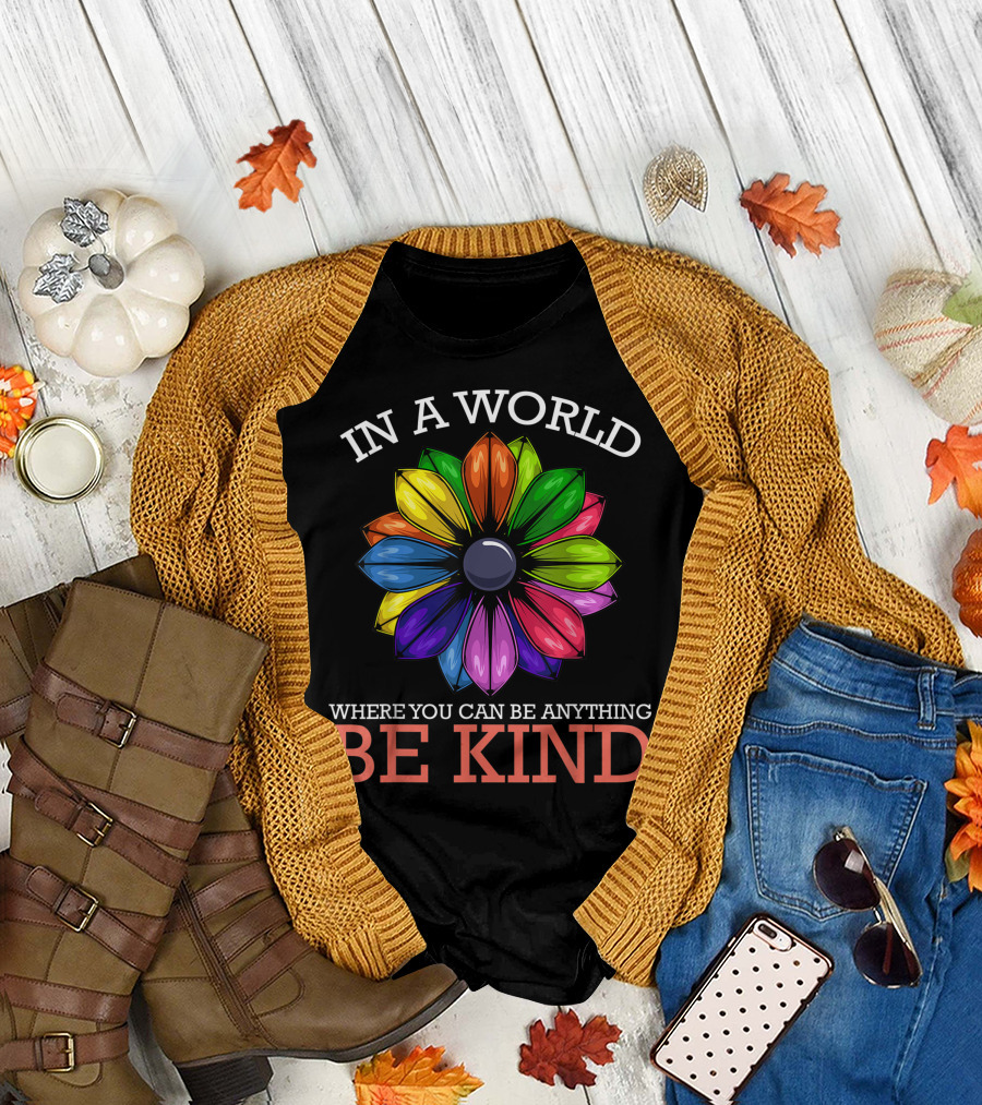 In A World Where You Can Be Anything Be Kind Rainbow Flower Anti Bullying T-Shirt