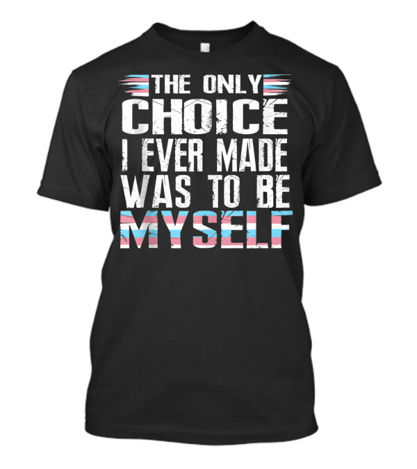 The Only Choice I Ever Made Was To Be Myself Transgender Flag Colors T-Shirt