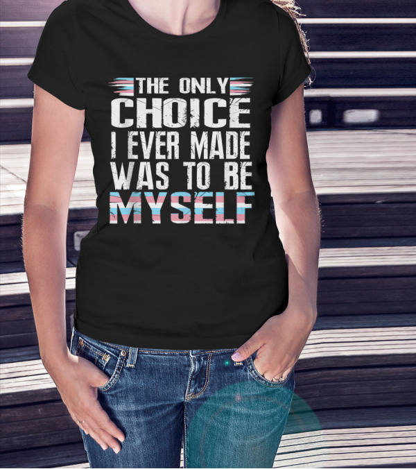 The Only Choice I Ever Made Was To Be Myself Transgender Flag Colors T-Shirt