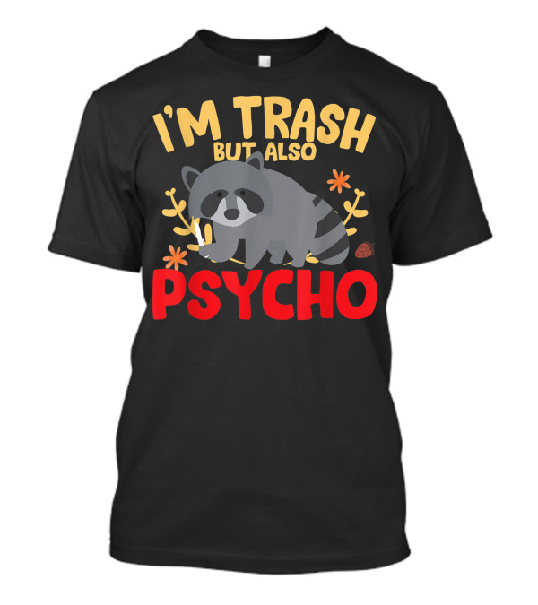 I'm Trash But Also Psycho Raccoon Joke Trash Panda T-Shirt