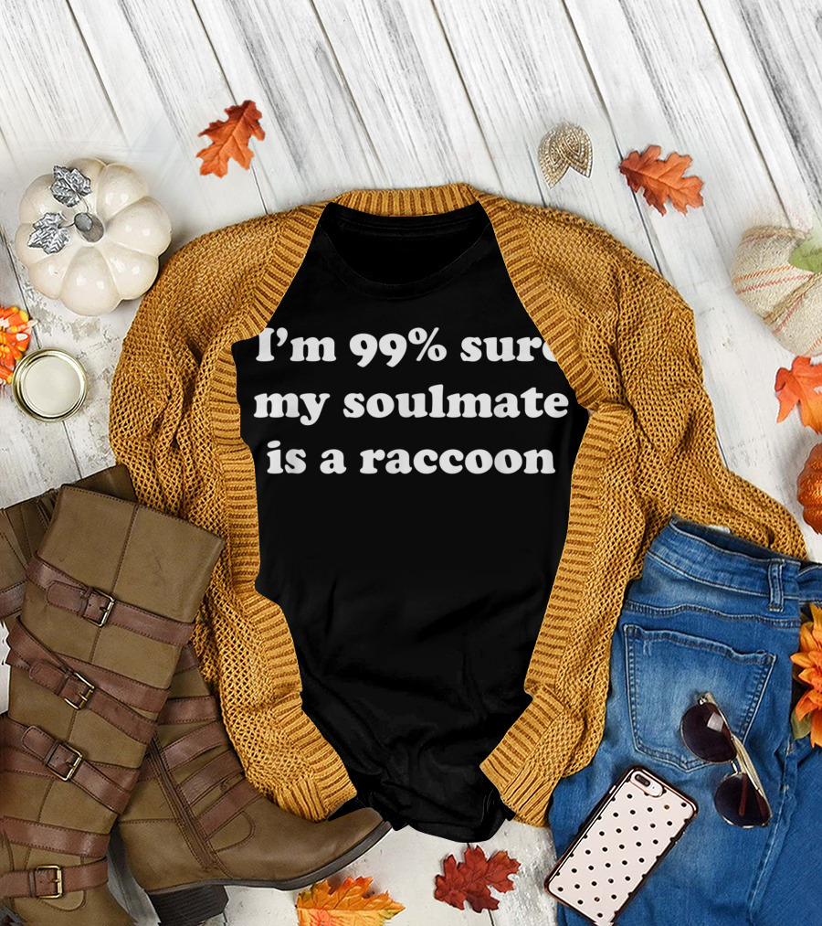 I'm 99% Sure My Soulmate Is a Raccoon T-Shirt