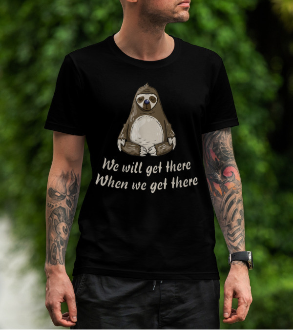 Cute Lazy Sloth We Will Get There When We Get There T-Shirt