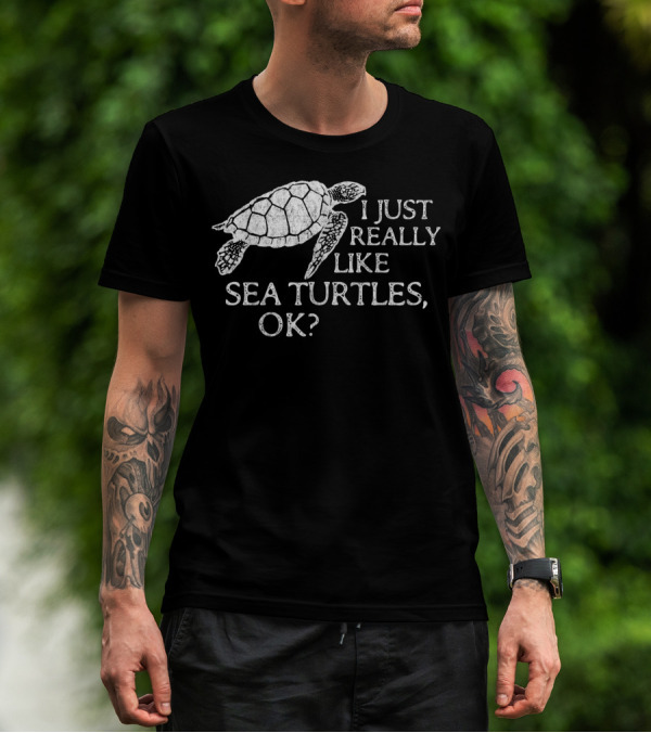 I Just Really Like Sea Turtles Ok Sea Turtle H5 T-Shirt