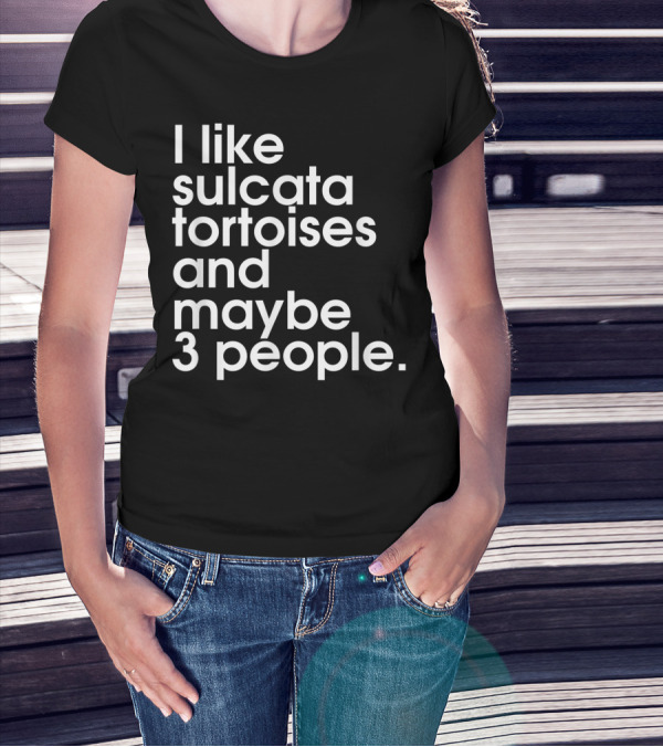 I Like Sulcata Tortoises And Maybe 3 People Introvert Reptile Lover T-Shirt