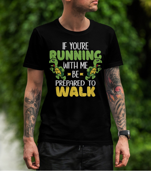 Running With Me Be Prepared To Walk Turtle Runner T-Shirt