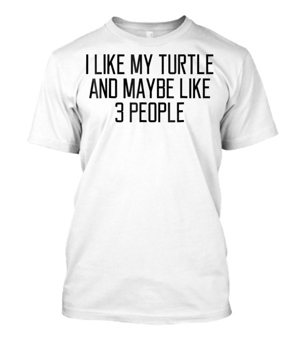 I Like My Turtle And Maybe Like 3 People T-Shirt