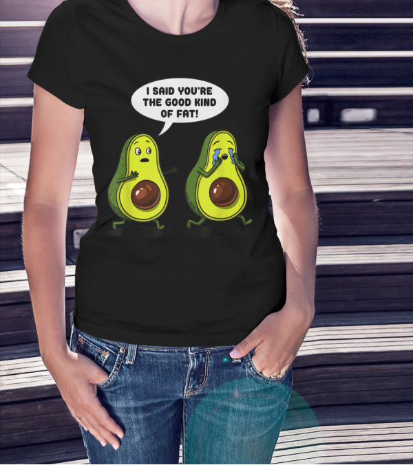 I Said You're The Good Kind Of Fat Avocado Vegan Joke Vegetarian T-Shirt