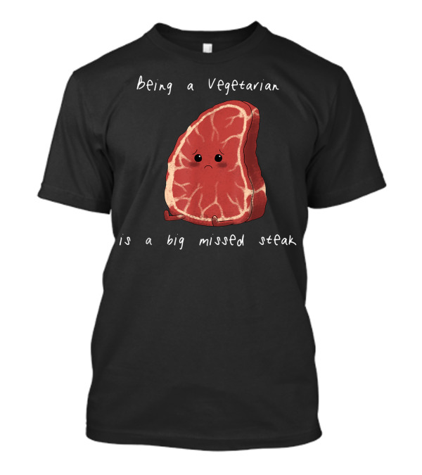 Being A Vegetarian Is A Big Missed Steak Food Pun Joke T-Shirt