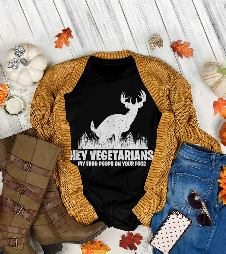 Hey Vegetarians My Food Poops On Your Food Deer Hunting T-Shirt