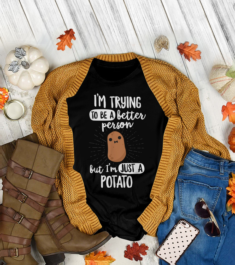 I'm Trying to Be a Better Person But I'm Just a Potato T-Shirt