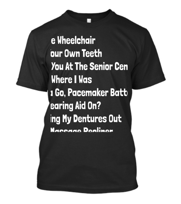 Senior Citizens Texting Code Wheelchair Teeth Senior Center Pacemaker Hearing Dentures Recliner T-Shirt