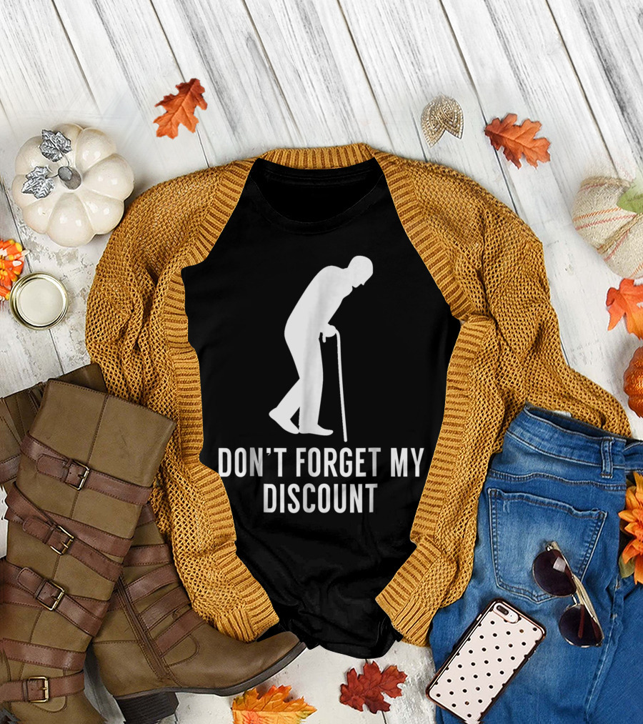 DON'T FORGET MY DISCOUNT OLD PEOPLE GAG T-Shirt