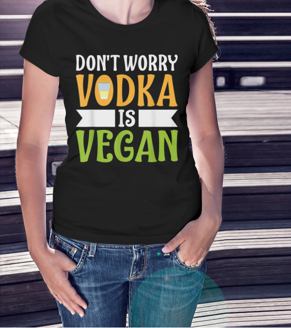 Dont Worry Vodka Is Vegan Vodka Drinking T-Shirt