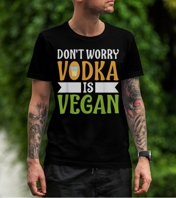 Dont Worry Vodka Is Vegan Vodka Drinking T-Shirt