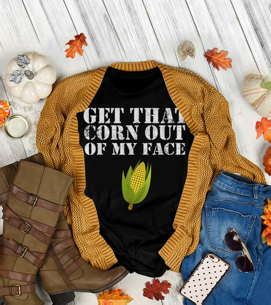 Get That Corn Out Of My Face Corn Cob T-Shirt