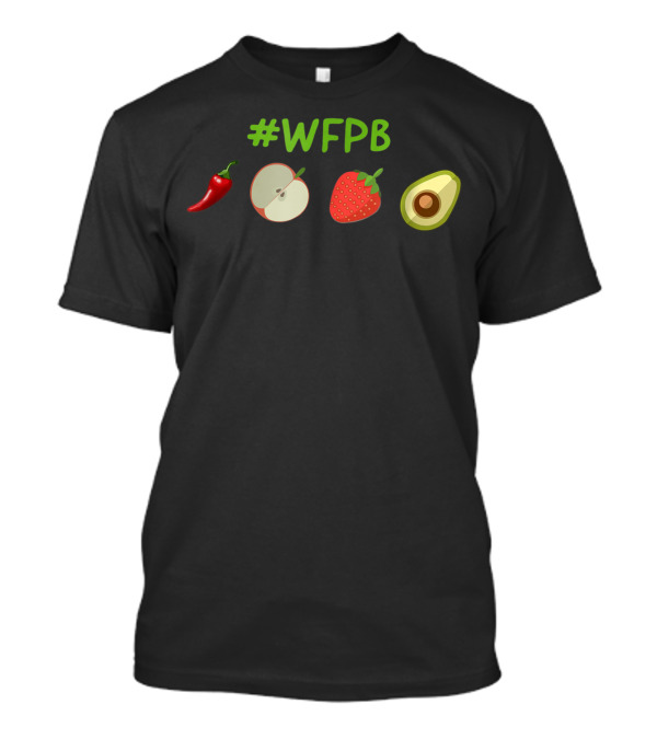 WFPB Whole Food Plant Based Nutrition With Pepper Apple Strawberry Avocado T-Shirt