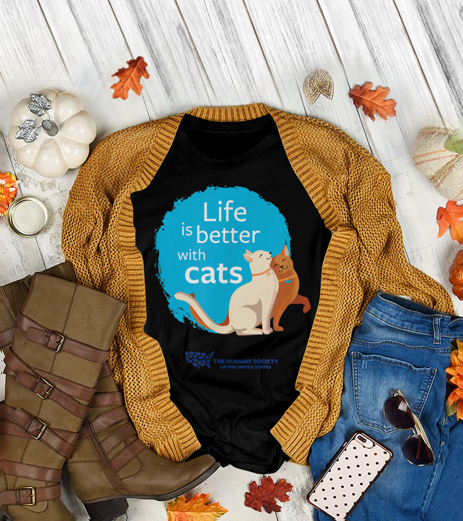 Life Is Better With Cats The Humane Society of the United States T-Shirt