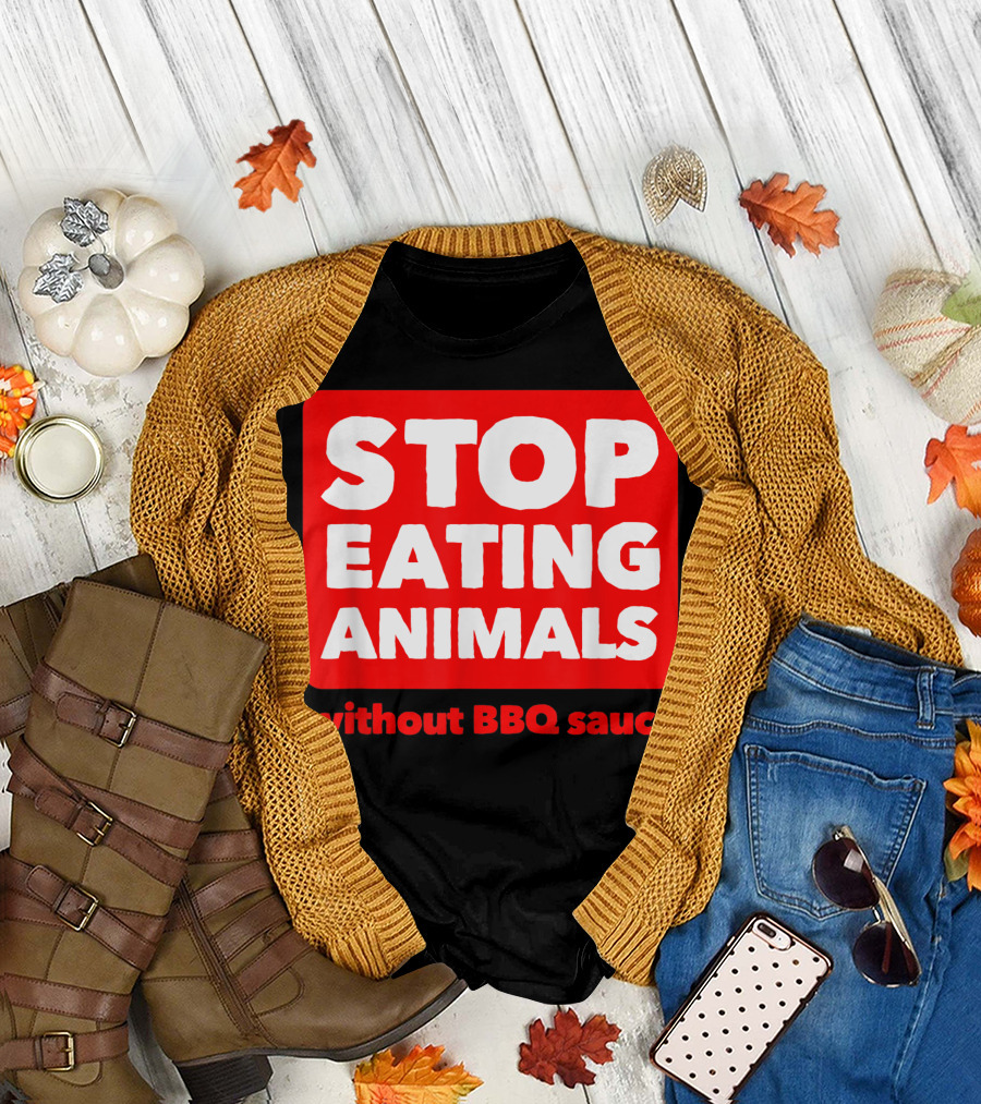 STOP EATING ANIMALS Without BBQ Sauce Anti Vegan T-Shirt