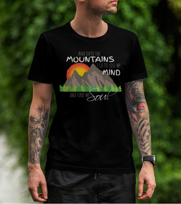 And Into The Mountains I Go To Lose My Mind And Find My Soul T-Shirt