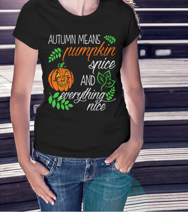 Autumn Means Pumpkin Spice And Everything Nice With Jack-O'-Lantern And Leaves T-Shirt