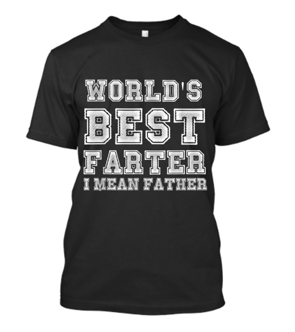 WORLD'S BEST FARTER I MEAN FATHER T-Shirt